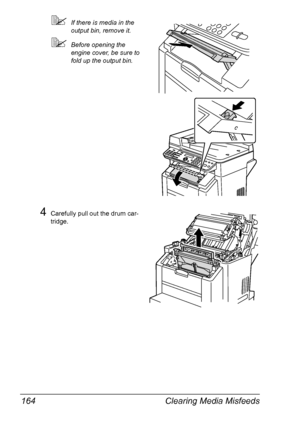 Page 178Clearing Media Misfeeds 164
If there is media in the 
output bin, remove it.
Before opening the 
engine cover, be sure to 
fold up the output bin.
4Carefully pull out the drum car-
tridge.
Downloaded From ManualsPrinter.com Manuals 