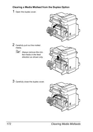 Page 186Clearing Media Misfeeds 172
Clearing a Media Misfeed from the Duplex Option
1Open the duplex cover.
2Carefully pull out the misfed 
media.
Always remove the mis-
fed media in the feed 
direction as shown only.
3Carefully close the duplex cover.
Downloaded From ManualsPrinter.com Manuals 