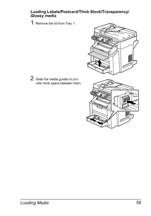 Page 73Loading Media 59
Loading Labels/Postcard/Thick Stock/Transparency/
Glossy media
1Remove the lid from Tray 1.
2Slide the media guides to pro-
vide more space between them.
Downloaded From ManualsPrinter.com Manuals 