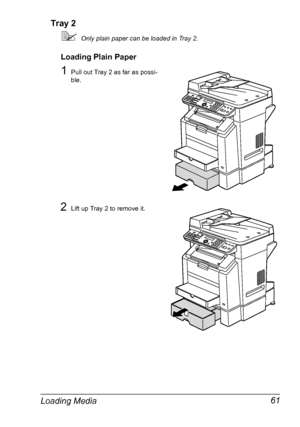 Page 75Loading Media 61 Tray 2
Only plain paper can be loaded in Tray 2.
Loading Plain Paper
1Pull out Tray 2 as far as possi-
ble.
2Lift up Tray 2 to remove it.
Downloaded From ManualsPrinter.com Manuals 