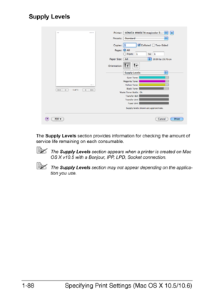 Page 103Specifying Print Settings (Mac OS X 10.5/10.6) 1-88
Supply Levels
The Supply Levels section provides information for checking the amount of 
service life remaining on each consumable.
The Supply Levels section appears when a printer is created on Mac 
OS X v10.5 with a Bonjour, IPP, LPD, Socket connection.
The Supply Levels section may not appear depending on the applica-
tion you use.
Downloaded From ManualsPrinter.com Manuals 