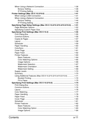 Page 12Contentsx-11
When Using a Network Connection .......................................................... 1-36
Bonjour Setting ................................................................................... 1-36
IP Printing Setting ............................................................................... 1-38
Printer Settings (Mac OS X 10.5/10.6)  ........................................................ 1-41
When Using a USB Connection...