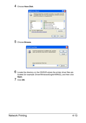 Page 130Network Printing4-13
4Choose Have Disk.
5Choose Browse.
6Locate the directory on the CD/DVD where the printer driver files are 
located (for example: Driver\Windows\English\WIN32), and then click 
Open.
7Click OK.
Downloaded From ManualsPrinter.com Manuals 