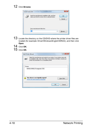 Page 135Network Printing 4-18
12Click Browse.
13Locate the directory on the CD/DVD where the printer driver files are 
located (for example: Driver\Windows\English\WIN32), and then click 
Open. 
14Click OK.
15Click OK.
Downloaded From ManualsPrinter.com Manuals 