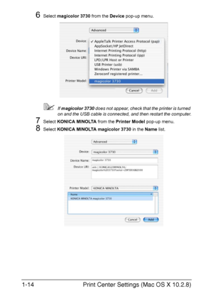 Page 29Print Center Settings (Mac OS X 10.2.8) 1-14
6Select magicolor 3730 from the Device pop-up menu.
If magicolor 3730 does not appear, check that the printer is turned 
on and the USB cable is connected, and then restart the computer.
7Select KONICA MINOLTA from the Printer Model pop-up menu.
8Select KONICA MINOLTA magicolor 3730 in the Name list. 
Downloaded From ManualsPrinter.com Manuals 