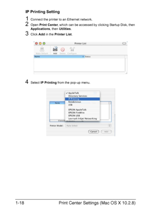 Page 33Print Center Settings (Mac OS X 10.2.8) 1-18
IP Printing Setting
1Connect the printer to an Ethernet network.
2Open Print Center, which can be accessed by clicking Startup Disk, then 
Applications, then Utilities.
3Click Add in the Printer List.
4Select IP Printing from the pop-up menu.
Downloaded From ManualsPrinter.com Manuals 