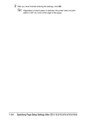 Page 69Specifying Page Setup Settings (Mac OS X 10.2/10.3/10.4/10.5/10.6)1-54
2After you have finished entering the settings, click OK.
Regardless of which paper is selected, the printer does not print 
within 0.165 (4.2 mm) of the edge of the paper.
Downloaded From ManualsPrinter.com Manuals 