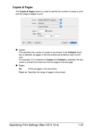 Page 72Specifying Print Settings (Mac OS X 10.4)1-57 Copies & Pages
The Copies & Pages section is used to specify the number of copies to print 
and the range of pages to print.
„Copies
This specifies the number of copies to be printed. If the Collated check-
box is selected, all pages in the documents are printed as sets of print-
outs.
For example, if 5 is entered for Copies and Collated is selected, the doc-
ument is printed five times from the first page to the last page.
„Pages
All: Prints all pages in the...