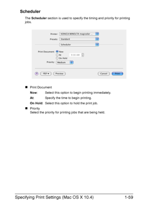 Page 74Specifying Print Settings (Mac OS X 10.4)1-59 Scheduler
The Scheduler section is used to specify the timing and priority for printing 
jobs.
„Print Document
Now: Select this option to begin printing immediately.
At:  Specify the time to begin printing.
On Hold: Select this option to hold the print job.
„Priority
Select the priority for printing jobs that are being held.
Downloaded From ManualsPrinter.com Manuals 