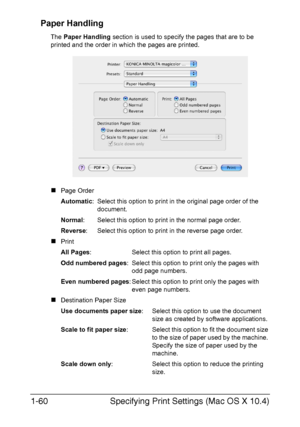 Page 75Specifying Print Settings (Mac OS X 10.4) 1-60
Paper Handling
The Paper Handling section is used to specify the pages that are to be 
printed and the order in which the pages are printed.
„Page Order
Automatic:  Select this option to print in the original page order of the 
document.
Normal:  Select this option to print in the normal page order.
Reverse:  Select this option to print in the reverse page order.
„Print
All Pages:  Select this option to print all pages.
Odd numbered pages: Select this option...