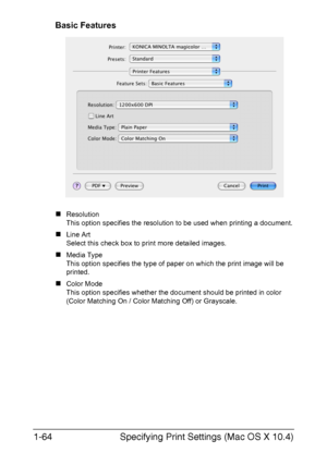 Page 79Specifying Print Settings (Mac OS X 10.4) 1-64
Basic Features
„Resolution
This option specifies the resolution to be used when printing a document.
„Line Art
Select this check box to print more detailed images.
„Media Type
This option specifies the type of paper on which the print image will be 
printed.
„Color Mode
This option specifies whether the document should be printed in color 
(Color Matching On / Color Matching Off) or Grayscale.
Downloaded From ManualsPrinter.com Manuals 