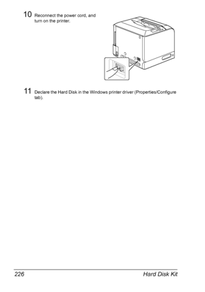 Page 240Hard Disk Kit 226
10Reconnect the power cord, and 
turn on the printer.
11Declare the Hard Disk in the Windows printer driver (Properties/Configure 
tab).
Downloaded From ManualsPrinter.com Manuals 