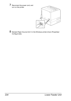 Page 248Lower Feeder Unit 234
7Reconnect the power cord, and 
turn on the printer.
8Declare Paper Source Unit 3 in the Windows printer driver (Properties/
Configure tab).
Downloaded From ManualsPrinter.com Manuals 