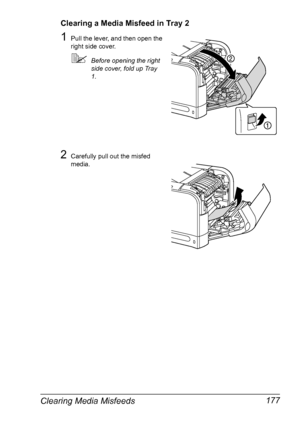 Page 191Clearing Media Misfeeds 177
Clearing a Media Misfeed in Tray 2
1Pull the lever, and then open the 
right side cover.
Before opening the right 
side cover, fold up Tray 
1.
2Carefully pull out the misfed 
media.
Downloaded From ManualsPrinter.com Manuals 