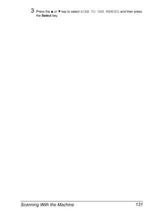Page 143Scanning With the Machine 131
3Press the + or , key to select SCAN TO USB MEMORY, and then press 
the Select key.
Downloaded From ManualsPrinter.com Manuals 