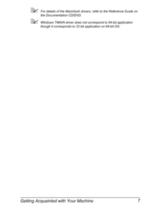 Page 19Getting Acquainted with Your Machine 7
For details of the Macintosh drivers, refer to the Reference Guide on 
the Documentation CD/DVD.
Windows TWAIN driver does not correspond to 64-bit application 
though it corresponds to 32-bit application on 64-bit OS.
Downloaded From ManualsPrinter.com Manuals 