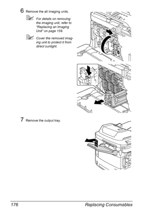 Page 188Replacing Consumables 176
6Remove the all imaging units.
For details on removing 
the imaging unit, refer to 
“Replacing an Imaging 
Unit” on page 159.
Cover the removed imag-
ing unit to protect it from 
direct sunlight.
7Remove the output tray.
K
K
YMC
K
K
Downloaded From ManualsPrinter.com Manuals 