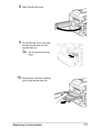 Page 189Replacing Consumables 177
8Open the left side cover.
9On the left side, pull to the right 
the blue shutter lever for the 
transfer belt unit.
Do not remove the blue 
lever.
10Hold the arm, and then carefully 
pull out the transfer belt unit.
Downloaded From ManualsPrinter.com Manuals 