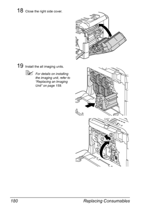 Page 192Replacing Consumables 180
18Close the right side cover.
19Install the all imaging units.
For details on installing 
the imaging unit, refer to 
“Replacing an Imaging 
Unit” on page 159.
YMC
K
K
K
K
Downloaded From ManualsPrinter.com Manuals 