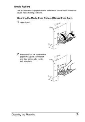 Page 203Cleaning the Machine 191 Media Rollers
The accumulation of paper dust and other debris on the media rollers can 
cause media-feeding problems. 
Cleaning the Media Feed Rollers (Manual Feed Tray)
1Open Tray 1.
2Press down on the center of the 
paper-lifting plate until the left 
and right locking tabs (white) 
lock into place.
Downloaded From ManualsPrinter.com Manuals 