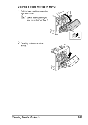 Page 221Clearing Media Misfeeds 209
Clearing a Media Misfeed in Tray 2
1Pull the lever, and then open the 
right side cover.
Before opening the right 
side cover, fold up Tray 1.
2Carefully pull out the misfed 
media.
Downloaded From ManualsPrinter.com Manuals 