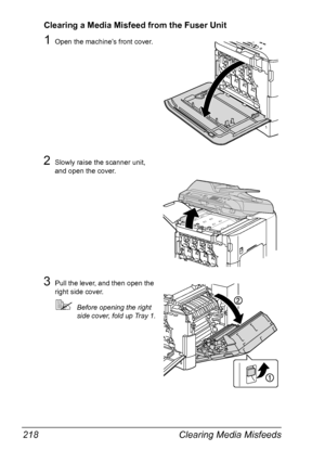 Page 230Clearing Media Misfeeds 218
Clearing a Media Misfeed from the Fuser Unit
1Open the machine’s front cover.
2Slowly raise the scanner unit, 
and open the cover.
3Pull the lever, and then open the 
right side cover.
Before opening the right 
side cover, fold up Tray 1.
Downloaded From ManualsPrinter.com Manuals 