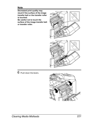 Page 233Clearing Media Misfeeds 221
Note
Decreased print quality may 
result if the surface of the image 
transfer belt or the transfer roller 
is touched.
Be careful not to touch the 
surface of the image transfer belt 
or transfer roller. 
6Push down the levers.
Downloaded From ManualsPrinter.com Manuals 