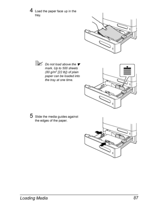 Page 99Loading Media 87
4Load the paper face up in the 
tray.
Do not load above the  
mark. Up to 500 sheets 
(80 g/m2 [22 lb]) of plain 
paper can be loaded into 
the tray at one time.
5Slide the media guides against 
the edges of the paper.
Downloaded From ManualsPrinter.com Manuals 