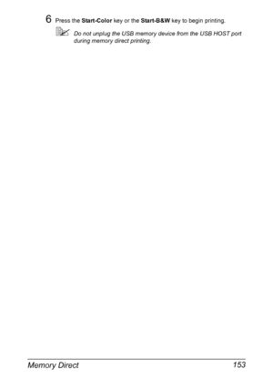 Page 167Memory Direct 153
6Press the Start-Color key or the Start-B&W key to begin printing.
Do not unplug the USB memory device from the USB HOST port 
during memory direct printing.
Downloaded From ManualsPrinter.com Manuals 