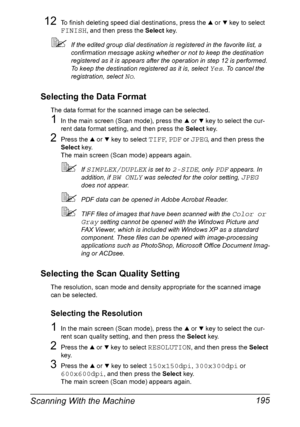 Page 209Scanning With the Machine 195
12To finish deleting speed dial destinations, press the + or , key to select 
FINISH, and then press the Select key.
If the edited group dial destination is registered in the favorite list, a 
confirmation message asking whether or not to keep the destination 
registered as it is appears after the operation in step 12 is performed. 
To keep the destination registered as it is, select 
Yes. To cancel the 
registration, select 
No.
Selecting the Data Format
The data format...