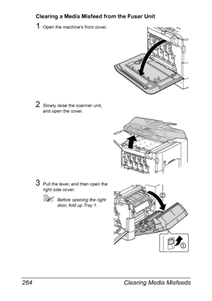 Page 278Clearing Media Misfeeds 264
Clearing a Media Misfeed from the Fuser Unit
1Open the machine’s front cover.
2Slowly raise the scanner unit, 
and open the cover.
3Pull the lever, and then open the 
right side cover.
Before opening the right 
door, fold up Tray 1.
Downloaded From ManualsPrinter.com Manuals 