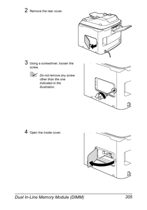 Page 319Dual In-Line Memory Module (DIMM) 305
2Remove the rear cover.
3Using a screwdriver, loosen the 
screw.
Do not remove any screw 
other than the one 
indicated in the 
illustration.
4Open the inside cover.
Downloaded From ManualsPrinter.com Manuals 