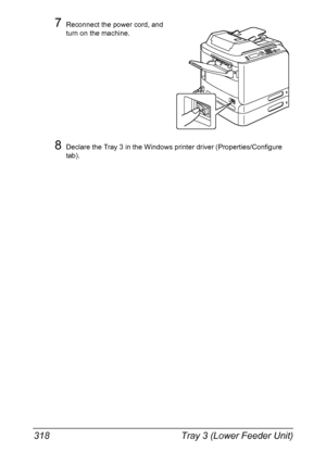 Page 332Tray 3 (Lower Feeder Unit) 318
7Reconnect the power cord, and 
turn on the machine.
8Declare the Tray 3 in the Windows printer driver (Properties/Configure 
tab).
Downloaded From ManualsPrinter.com Manuals 