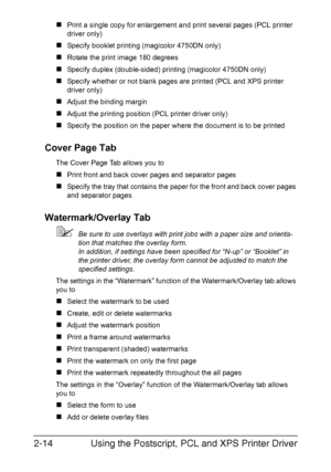Page 35
Using the Postscript, PCL and XPS Printer Driver 2-14
„Print a single copy for enlargement and print several pages (PCL printer 
driver only)
„Specify booklet printing (magicolor 4750DN only)
„Rotate the print image 180 degrees
„Specify duplex (double-sided) printing (magicolor 4750DN only)
„Specify whether or not blank pages are printed (PCL and XPS printer 
driver only)
„Adjust the binding margin
„Adjust the printing position (PCL printer driver only)
„Specify the position on the paper where the...
