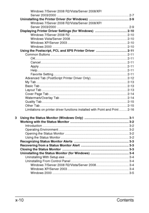 Page 11Contents x-10
Windows 7/Server 2008 R2/Vista/Server 2008/XP/
Server 2003/2000 ................................................................................. 2-7
Uninstalling the Printer Driver (for Windows)  ............................................. 2-9
Windows 7/Server 2008 R2/Vista/Server 2008/XP/
Server 2003/2000 ................................................................................. 2-9
Displaying Printer Driver Settings (for Windows)  .................................... 2-10...