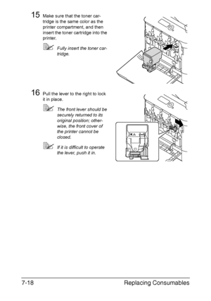 Page 171Replacing Consumables 7-18
15Make sure that the toner car-
tridge is the same color as the 
printer compartment, and then 
insert the toner cartridge into the 
printer.
Fully insert the toner car-
tridge.
16Pull the lever to the right to lock 
it in place.
The front lever should be 
securely returned to its 
original position; other-
wise, the front cover of 
the printer cannot be 
closed.
If it is difficult to operate 
the lever, push it in.
Downloaded From ManualsPrinter.com Manuals 