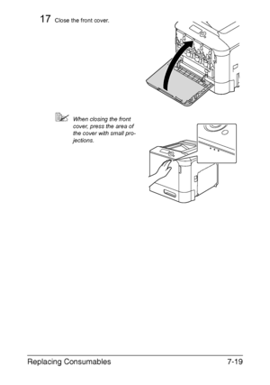 Page 172Replacing Consumables7-19
17Close the front cover.
When closing the front 
cover, press the area of 
the cover with small pro-
jections.
Downloaded From ManualsPrinter.com Manuals 