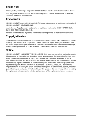 Page 2Thank You
Thank you for purchasing a magicolor 5650EN/5670EN. You have made an excellent choice.
Your magicolor 5650EN/5670EN is specially designed for optimal performance in Windows, 
Macintosh and Linux environments.
Trademarks
KONICA MINOLTA and the KONICA MINOLTA logo are trademarks or registered trademarks of 
KONICA MINOLTA HOLDINGS, INC.
magicolor and PageScope are trademarks or registered trademarks of KONICA MINOLTA 
BUSINESS TECHNOLOGIES, INC.
All other trademarks and registered trademarks are...