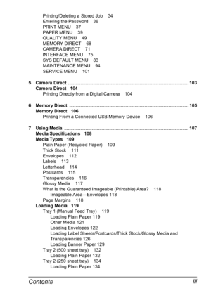 Page 11Contentsiii
Printing/Deleting a Stored Job 34
Entering the Password 36
PRINT MENU 37
PAPER MENU 39
QUALITY MENU 49
MEMORY DIRECT 68
CAMERA DIRECT 71
INTERFACE MENU 75
SYS DEFAULT MENU 83
MAINTENANCE MENU 94
SERVICE MENU 101
5 Camera Direct  ................................................................................................ 103
Camera Direct 104
Printing Directly from a Digital Camera 104
6 Memory Direct...