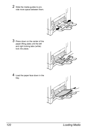 Page 134Loading Media 120
2Slide the media guides to pro-
vide more space between them.
3Press down on the center of the 
paper-lifting plate until the left 
and right locking tabs (white) 
lock into place.
4Load the paper face down in the 
tray.
Downloaded From ManualsPrinter.com Manuals 