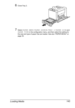 Page 157Loading Media 143
6Close Tray 2.
7Select PAPER MENU/PAPER SOURCE/TRAY 2/PAPER SIZE and 
PAPER TYPE in the configuration menu, and then select the setting for 
the size and type of paper that are loaded. See also “PAPER MENU” on 
page 39.
Downloaded From ManualsPrinter.com Manuals 