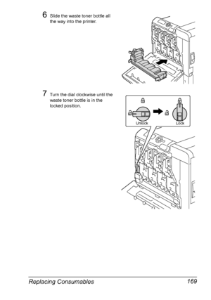 Page 183Replacing Consumables 169
6Slide the waste toner bottle all 
the way into the printer.
7Turn the dial clockwise until the 
waste toner bottle is in the 
locked position. 
Lock Unlock
Downloaded From ManualsPrinter.com Manuals 