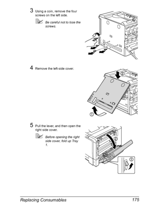 Page 189Replacing Consumables 175
3Using a coin, remove the four 
screws on the left side.
Be careful not to lose the 
screws.
4Remove the left-side cover.
5Pull the lever, and then open the 
right side cover.
Before opening the right 
side cover, fold up Tray 
1.
Downloaded From ManualsPrinter.com Manuals 