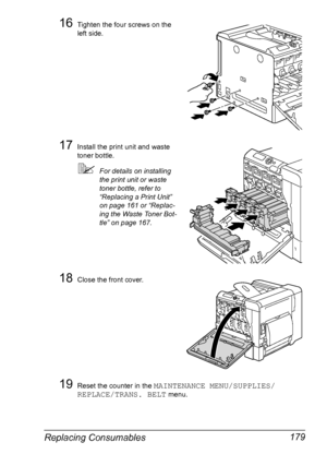 Page 193Replacing Consumables 179
16Tighten the four screws on the 
left side.
17Install the print unit and waste 
toner bottle.
For details on installing 
the print unit or waste 
toner bottle, refer to 
“Replacing a Print Unit” 
on page 161 or “Replac-
ing the Waste Toner Bot-
tle” on page 167.
18Close the front cover.
19Reset the counter in the MAINTENANCE MENU/SUPPLIES/
REPLACE/TRANS. BELT
 menu.
Downloaded From ManualsPrinter.com Manuals 