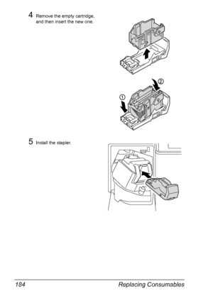 Page 198Replacing Consumables 184
4Remove the empty cartridge, 
and then insert the new one.
5Install the stapler.
Downloaded From ManualsPrinter.com Manuals 