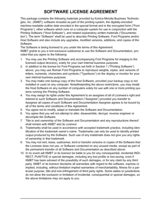 Page 3 
SOFTWARE LICENSE AGREEMENT
This package contains the following materials provided by Konica Minolta Business Technolo-
gies, Inc. (KMBT): software included as part of the printing system, the digitally-encoded 
machine-readable outline data encoded in the special format and in the encrypted form (“Font 
Programs”), other software which runs on a computer system for use in conjunction with the 
Printing Software (“Host Software”), and related explanatory written materials (“Documenta-
tion”). The term...