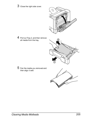 Page 219Clearing Media Misfeeds 205
3Close the right side cover.
4Pull out Tray 2, and then remove 
all media from the tray. 
5Fan the media you removed and 
then align it well.
Downloaded From ManualsPrinter.com Manuals 