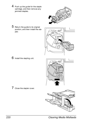 Page 234Clearing Media Misfeeds 220
4Push up the guide for the staple 
cartridge, and then remove any 
jammed staples.
5Return the guide to its original 
position, and then install the sta-
pler.
6Install the stapling unit.
7Close the stapler cover.
Downloaded From ManualsPrinter.com Manuals 