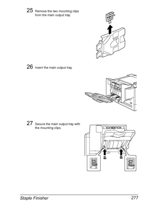 Page 291Staple Finisher 277
25Remove the two mounting clips 
from the main output tray.
26Insert the main output tray.
27Secure the main output tray with 
the mounting clips.
Downloaded From ManualsPrinter.com Manuals 