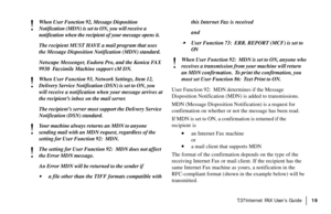Page 21|T.37Internet FAX User’s Guide19
!
When User Function 92, Message Disposition
Notification (MDN) is set to ON, you will receive a
notification when the recipient of your message opens it.
The recipient MUST HAVE a mail program that uses
the Message Disposition Notification (MDN) standard.
Netscape Messenger, Eudora Pro, and the Konica FAX
9930  Facsimile Machine support sM DN.
!
When User Function 93, Network Settings, Item 12,
Delivery Service Notification (DSN) is set to ON, you
will receive a...